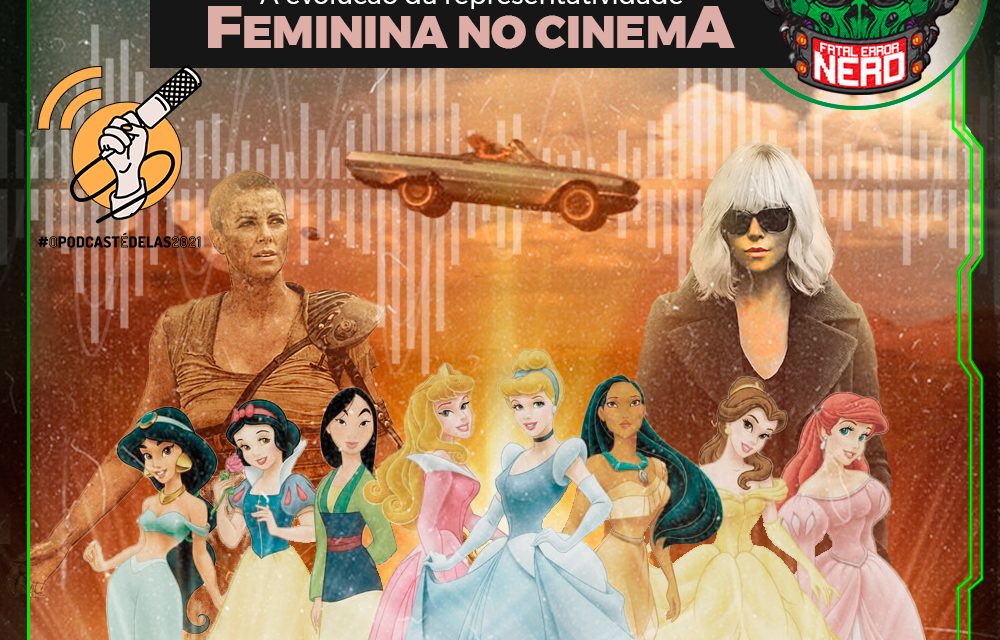 Fatal Error Nerd #109: A Evolução da Representatividade Feminina no Cinema #OPodcastéDelas2021