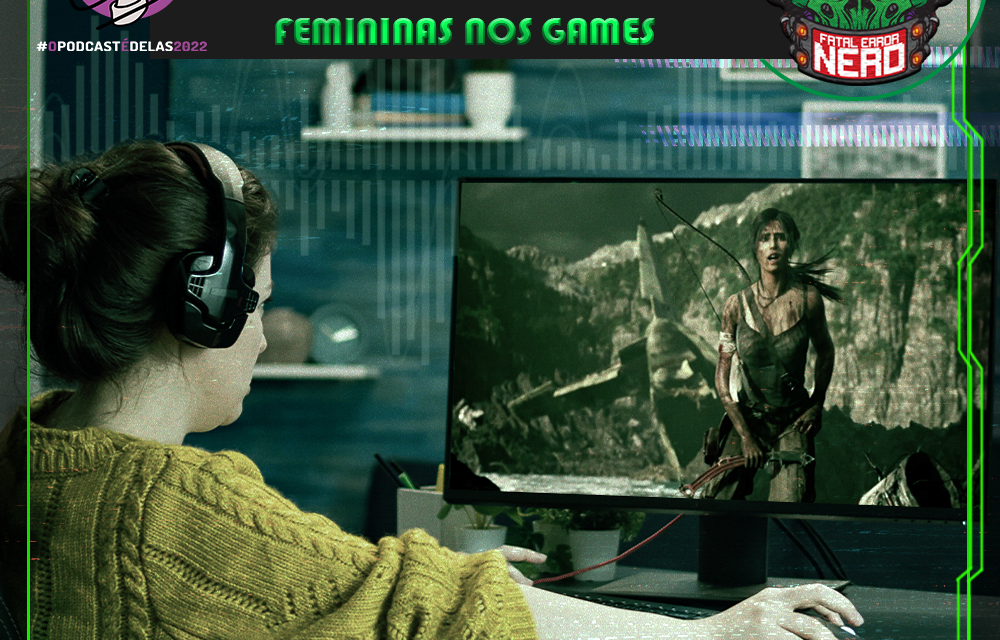 Fatal Error Nerd #152: Evolução da presença feminina nos games #OPodcastEDelas2022